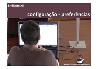 EndNote X5

             configuração ‐ preferências




                            Bibliotecas da Universidade de Aveiro | 2011
 