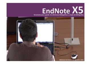 EndNote X5
ferramenta para a gestão  de referências bibliográficas e criação de bibliografias




                                          Bibliotecas da Universidade de Aveiro | 2011
 