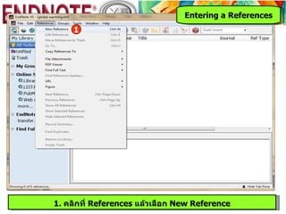 Entering a References
     1




1. คลิกที่ References แล้วเลือก New Reference
 