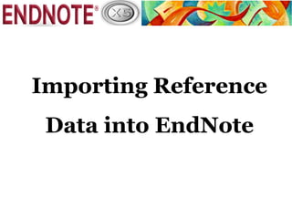 Importing Reference
 Data into EndNote
 