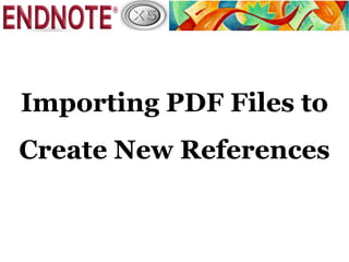 Importing PDF Files to
Create New References
 