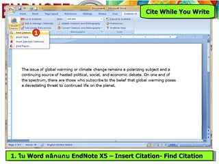 Cite While You Write


       1




1. ใน Word คลิกแถบ EndNote X5 – Insert Citation- Find Citation
 