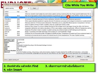 Cite While You Write
             2


                                                  3




                                              4


2. พิมพ์คำาค้น แล้วคลิก Find   3. เลือกรายการอ้างอิงที่ต้องการ
4. คลิก Insert
 