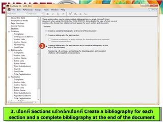 3




 3. เลือกที่ Sections แล้วคลิกเลือกที่ Create a bibliography for each
section and a complete bibliography at the end of the document
 