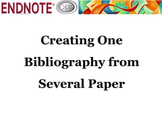 Creating One
Bibliography from
  Several Paper
 