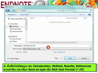 4




4. ตั้งชื่อไฟล์ข้อมูล เช่น Introduction, Method, Results, References
ตามลำาดับ และเลือก Save as type เป็น Rich text Format (*.rtf)
 