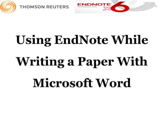 Using EndNote While
Writing a Paper With
  Microsoft Word
 