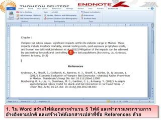 1




1. ใน Word สร้า งไฟล์เเ อกสารจำานวน 5 ไฟล์ และทำา การแทรกรายการ
1. ใน Word สร้า งไฟล์ อกสารจำา นวน 5 ไฟล์ และทำา การแทรกรายการ
อ้า งอิงงตามปกติ และสร้า งไฟล์เเ อกสารเปล่า ที่ชื่อ References ด้ว ย
อ้า งอิ ตามปกติ และสร้า งไฟล์ อกสารเปล่า ที่ช ื่อ References ด้ว ย
 