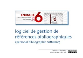 logiciel de gestion de 
références bibliographiques	

(personal bibliographic so%ware)	

Frédérique Cohen-Adad	

URFIST de Lyon - avril 2015	

 