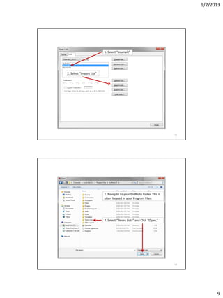9/2/2013
9
1. Select “Journals”
2. Select “Import List”
17
1. Navigate to your EndNote folder. This is
often located in your Program Files.
2. Select “Terms Lists” and Click “Open.”
18
 