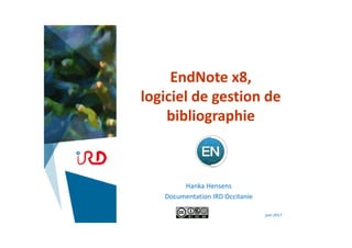 EndNote x8, 
logiciel de gestion de 
bibliographie
Hanka Hensens
Documentation IRD Occitanie
juin 2017
 