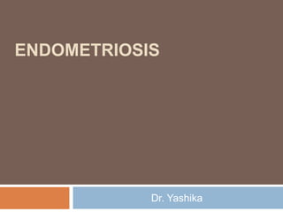 ENDOMETRIOSIS
Dr. Yashika
 