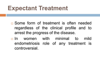 Case selection for expectant treatment
 Minimal endometriosis with no other abnormal
pelvic finding
 Unmarried
 Young m...