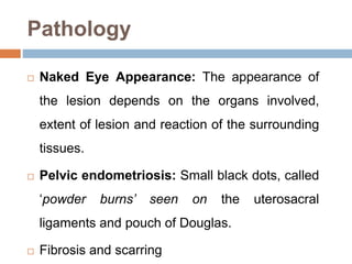 Pathology
 Naked Eye Appearance: The appearance of
the lesion depends on the organs involved,
extent of lesion and reacti...