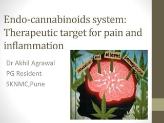 Endo-cannabinoids system:
Therapeutic target for pain and
inflammation
Dr Akhil Agrawal
PG Resident
SKNMC,Pune
 