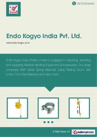 08376806463
A Member of
Endo Kogyo India Pvt. Ltd.
www.endo-kogyo.co.in
Spring Balancer Hose Balancer Air Hoist Air Balancer Hook Set for Spring Balancer Cable Sets
Spring Balancer Spring Balancers Accessories Air Hoist Accessories Hose Reels Self
Locks Cable Reel Axial Endo Crusher Chip Crusher Slip Rings Spring Balancer Hose
Balancer Air Hoist Air Balancer Hook Set for Spring Balancer Cable Sets Spring Balancer Spring
Balancers Accessories Air Hoist Accessories Hose Reels Self Locks Cable Reel Axial Endo
Crusher Chip Crusher Slip Rings Spring Balancer Hose Balancer Air Hoist Air Balancer Hook Set
for Spring Balancer Cable Sets Spring Balancer Spring Balancers Accessories Air Hoist
Accessories Hose Reels Self Locks Cable Reel Axial Endo Crusher Chip Crusher Slip
Rings Spring Balancer Hose Balancer Air Hoist Air Balancer Hook Set for Spring Balancer Cable
Sets Spring Balancer Spring Balancers Accessories Air Hoist Accessories Hose Reels Self
Locks Cable Reel Axial Endo Crusher Chip Crusher Slip Rings Spring Balancer Hose
Balancer Air Hoist Air Balancer Hook Set for Spring Balancer Cable Sets Spring Balancer Spring
Balancers Accessories Air Hoist Accessories Hose Reels Self Locks Cable Reel Axial Endo
Crusher Chip Crusher Slip Rings Spring Balancer Hose Balancer Air Hoist Air Balancer Hook Set
for Spring Balancer Cable Sets Spring Balancer Spring Balancers Accessories Air Hoist
Accessories Hose Reels Self Locks Cable Reel Axial Endo Crusher Chip Crusher Slip
Rings Spring Balancer Hose Balancer Air Hoist Air Balancer Hook Set for Spring Balancer Cable
Sets Spring Balancer Spring Balancers Accessories Air Hoist Accessories Hose Reels Self
Locks Cable Reel Axial Endo Crusher Chip Crusher Slip Rings Spring Balancer Hose
Endo Kogyo India Private Limited is engaged in importing, exporting
and supplying Material Handling Equipment & Accessories. Our range
comprises EWF Series Spring Balancer, Cable Reeling Drum, Self
Locks, Tool Hose Balancer and many more.
 