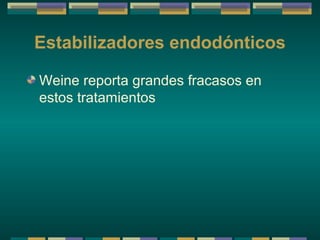 Estabilizadores endodónticos

Weine reporta grandes fracasos en
estos tratamientos
 
