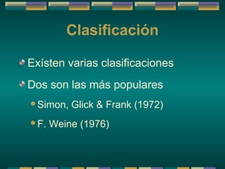 Clasificación

Exísten varias clasificaciones
Dos son las más populares
Simon,   Glick & Frank (1972)
F.   Weine (1976)
 