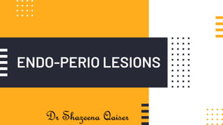 ENDO-PERIO LESIONS
Dr Shazeena Qaiser
 