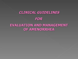 CLINICAL GUIDELINES FOR  EVALUATION AND MANAGEMENT OF AMENORRHEA 