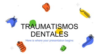 TRAUMATISMOS
DENTALES
Here is where your presentation begins
 