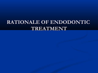 RATIONALE OF ENDODONTICRATIONALE OF ENDODONTIC
TREATMENTTREATMENT
 