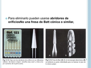  Para eliminarlo pueden usarse abridores de
orificiosNo una fresa de Batt cónica o similar,
 