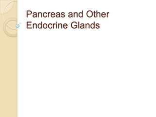 Pancreas and Other
Endocrine Glands
 