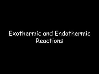 Exothermic and Endothermic
Reactions
 