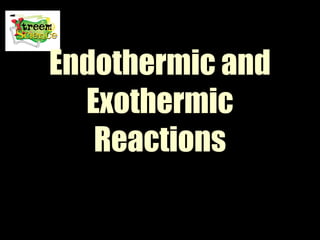 Endothermic and
Exothermic
Reactions

 