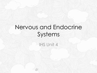 Nervous and Endocrine
Systems
IHS Unit 4
 