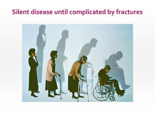 Silent disease until complicated by fractures

 