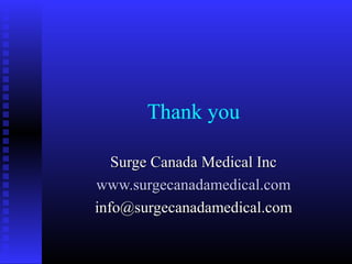 Thank you

   Surge Canada Medical Inc
www.surgecanadamedical.com
info@surgecanadamedical.com
 