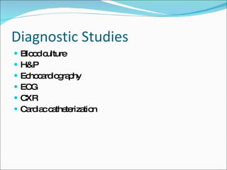 Diagnostic Studies Blood culture H&P Echocardiography ECG CXR Cardiac catheterization 