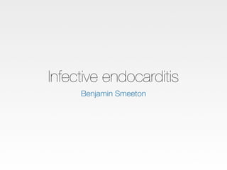 Infective endocarditis
     Benjamin Smeeton
 