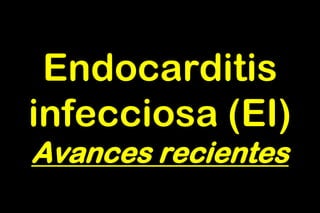 Endocarditis
infecciosa (EI)
Avances recientes