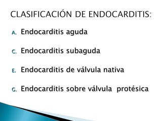 A.   Endocarditis aguda

C.   Endocarditis subaguda

E.   Endocarditis de válvula nativa

G.   Endocarditis sobre válvula protésica
 