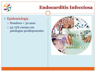 Endocarditis Infecciosa

 Epidemiologia
    Hombres < 30 anos
    55-75% cursan con
     patologías predisponentes
 