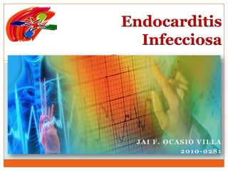 Endocarditis
  Infecciosa




 JAI F. OCASIO VILLA
           2010-0281
 