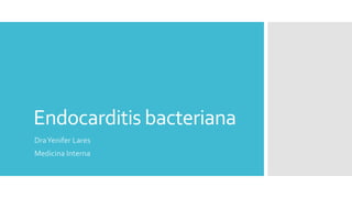 Endocarditis bacteriana
DraYenifer Lares
Medicina Interna
 