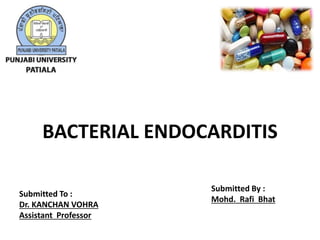 Submitted To :
Dr. KANCHAN VOHRA
Assistant Professor
Submitted By :
Mohd. Rafi Bhat
BACTERIAL ENDOCARDITIS
 