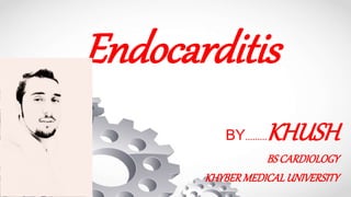 Endocarditis
BY.........KHUSH
BSCARDIOLOGY
KHYBERMEDICALUNIVERSITY
 
