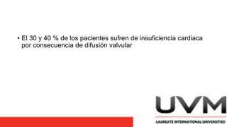 • El 30 y 40 % de los pacientes sufren de insuficiencia cardiaca
por consecuencia de difusión valvular
 