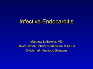 Infective Endocarditis
Matthew Leibowitz, MD
David Geffen School of Medicine at UCLA
Division of Infectious Diseases
 