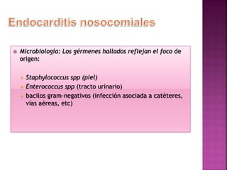  Microbiología: Los gérmenes hallados reflejan el foco de
origen:
 Staphylococcus spp (piel)
 Enterococcus spp (tracto urinario)
 bacilos gram-negativos (infección asociada a catéteres,
vías aéreas, etc)
 