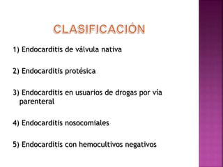 1) Endocarditis de válvula nativa
2) Endocarditis protésica
3) Endocarditis en usuarios de drogas por vía
parenteral
4) Endocarditis nosocomiales
5) Endocarditis con hemocultivos negativos
 