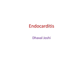 Endocarditis
Dhaval Joshi
 