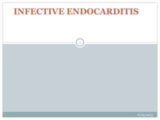 INFECTIVE ENDOCARDITIS
6/25/2023
1
 