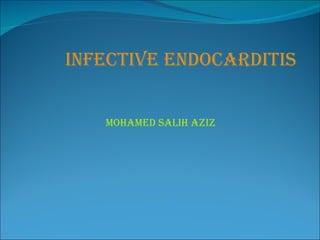 InfectIve endocardItIs


   MohaMed salIh azIz
 