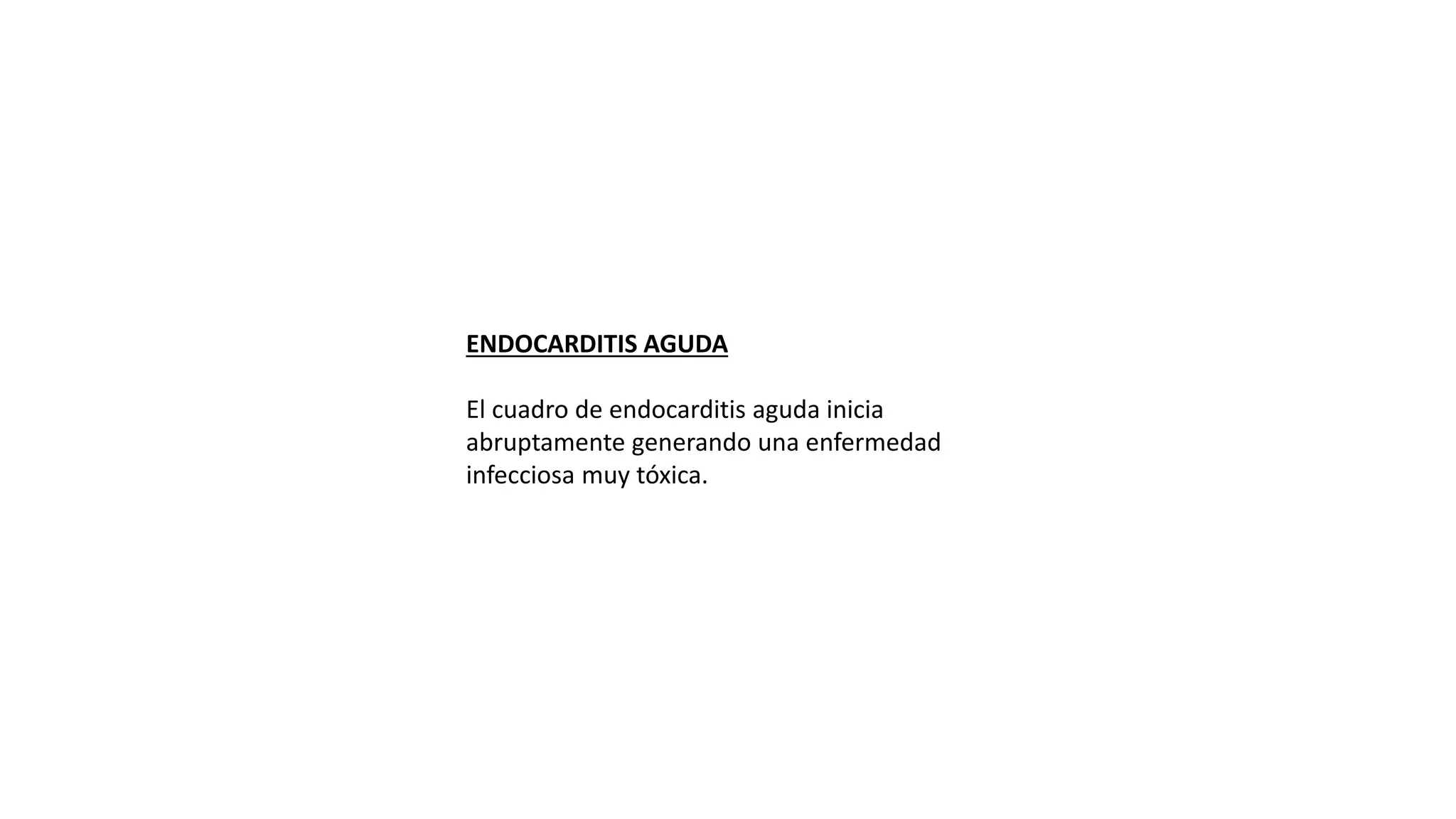 ENDOCARDITIS AGUDA
El cuadro de endocarditis aguda inicia
abruptamente generando una enfermedad
infecciosa muy tóxica.
 